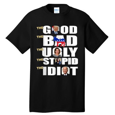 The Good The Bad The Ugly The Stupid The Idiot Support Trump Tall T-Shirt