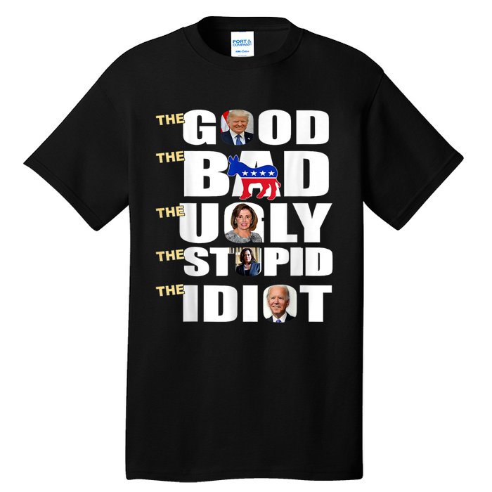 The Good The Bad The Ugly The Stupid The Idiot Support Trump Tall T-Shirt