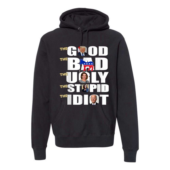 The Good The Bad The Ugly The Stupid The Idiot Support Trump Premium Hoodie