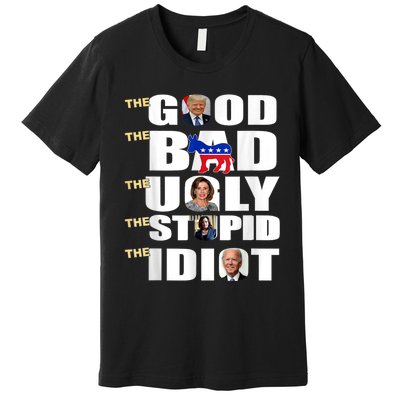 The Good The Bad The Ugly The Stupid The Idiot Support Trump Premium T-Shirt