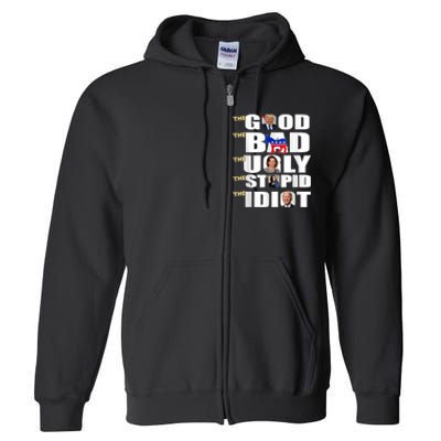 The Good The Bad The Ugly The Stupid The Idiot Support Trump Full Zip Hoodie