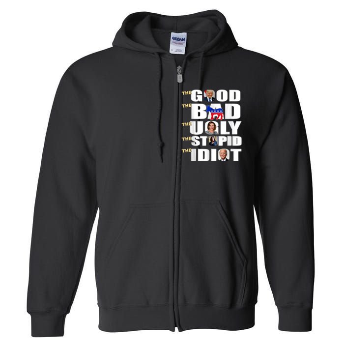 The Good The Bad The Ugly The Stupid The Idiot Support Trump Full Zip Hoodie