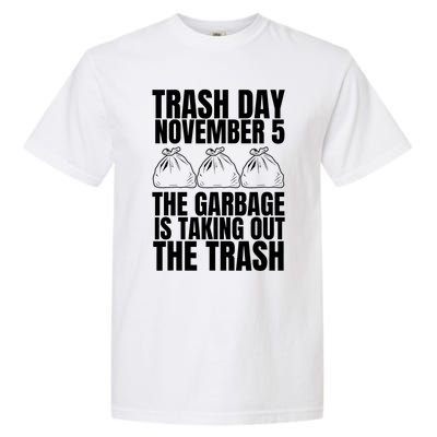 Trump Garbage Trash Day November 5 Garbage Taking Out Trash Garment-Dyed Heavyweight T-Shirt