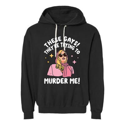 These Gays! Theyre Trying To Murder Me! Funny Quote Garment-Dyed Fleece Hoodie
