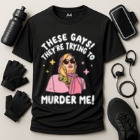 These Gays! Theyre Trying To Murder Me! Funny Quote Cooling Performance Crew T-Shirt