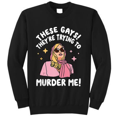 These Gays! Theyre Trying To Murder Me! Funny Quote Sweatshirt