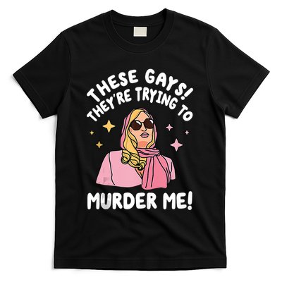 These Gays! Theyre Trying To Murder Me! Funny Quote T-Shirt