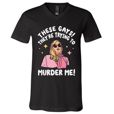 These Gays! Theyre Trying To Murder Me! Funny Quote V-Neck T-Shirt