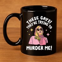These Gays! Theyre Trying To Murder Me! Funny Quote 11oz C Handle Ceramic Mug