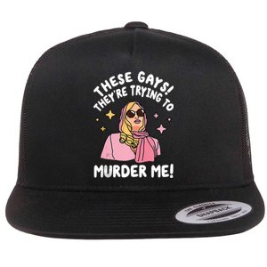 These Gays! Theyre Trying To Murder Me! Funny Quote Flat Bill Trucker Hat