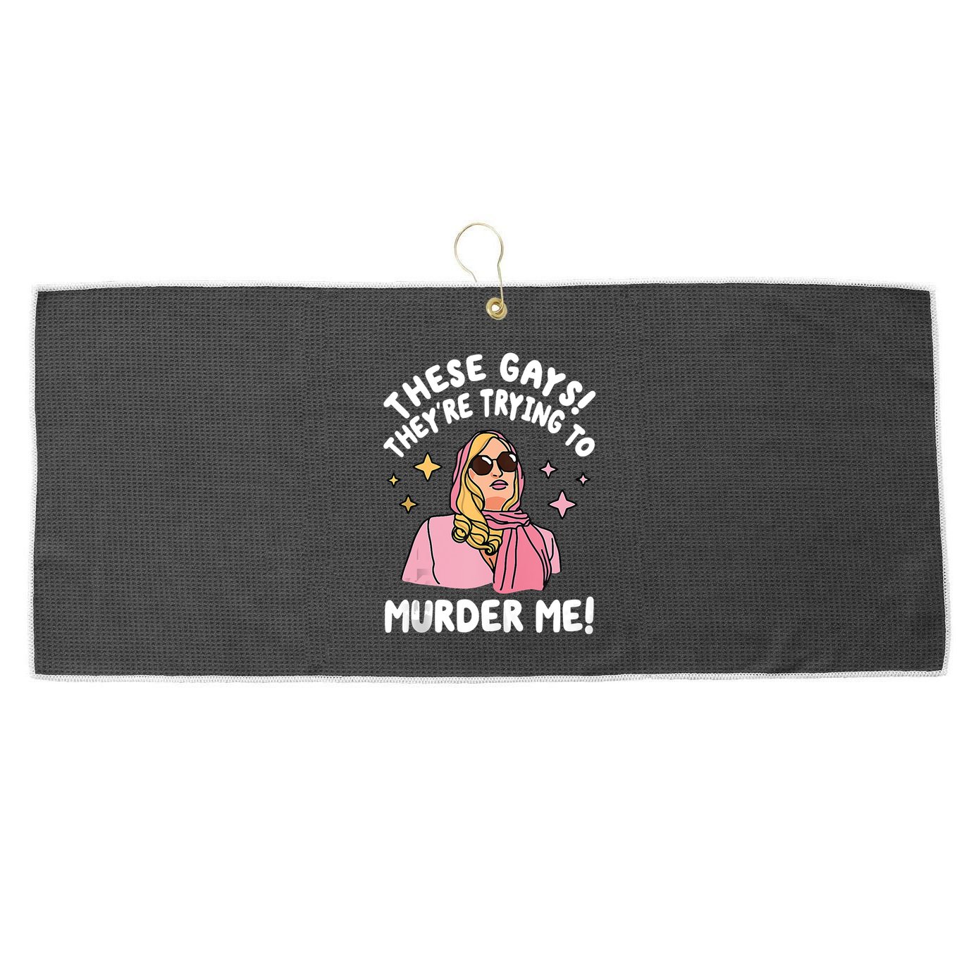 These Gays! Theyre Trying To Murder Me! Funny Quote Large Microfiber Waffle Golf Towel