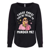 These Gays! Theyre Trying To Murder Me! Funny Quote Womens California Wash Sweatshirt