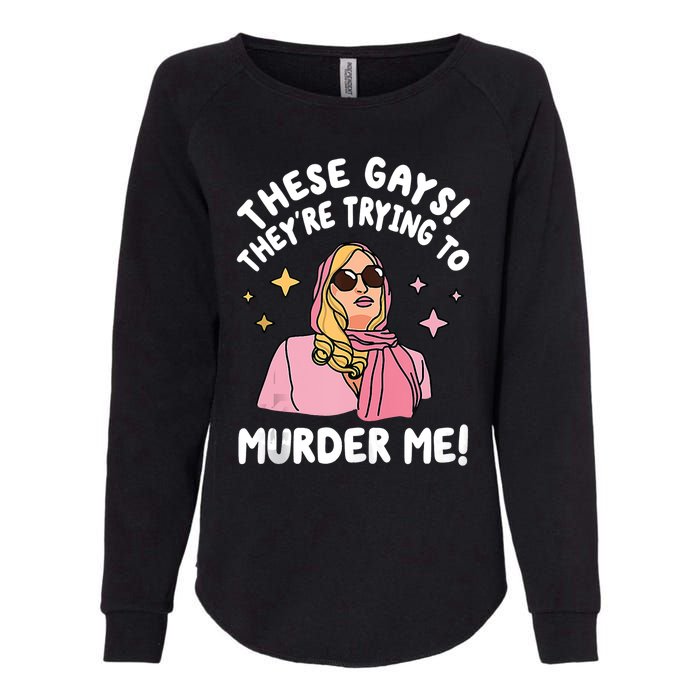 These Gays! Theyre Trying To Murder Me! Funny Quote Womens California Wash Sweatshirt