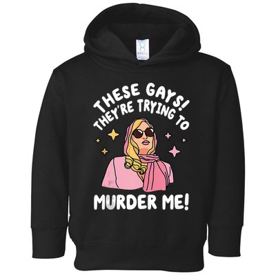 These Gays! Theyre Trying To Murder Me! Funny Quote Toddler Hoodie