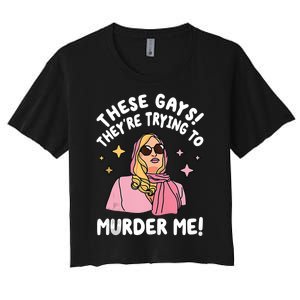 These Gays! Theyre Trying To Murder Me! Funny Quote Women's Crop Top Tee