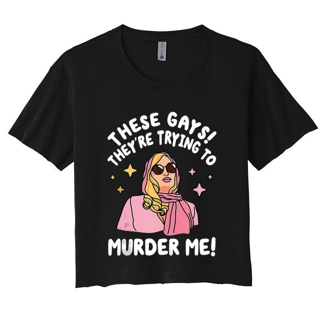 These Gays! Theyre Trying To Murder Me! Funny Quote Crop Top