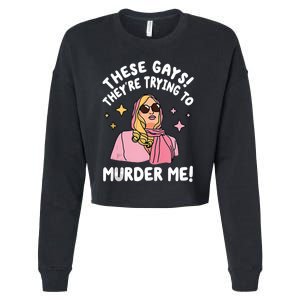 These Gays! Theyre Trying To Murder Me! Funny Quote Cropped Pullover Crew