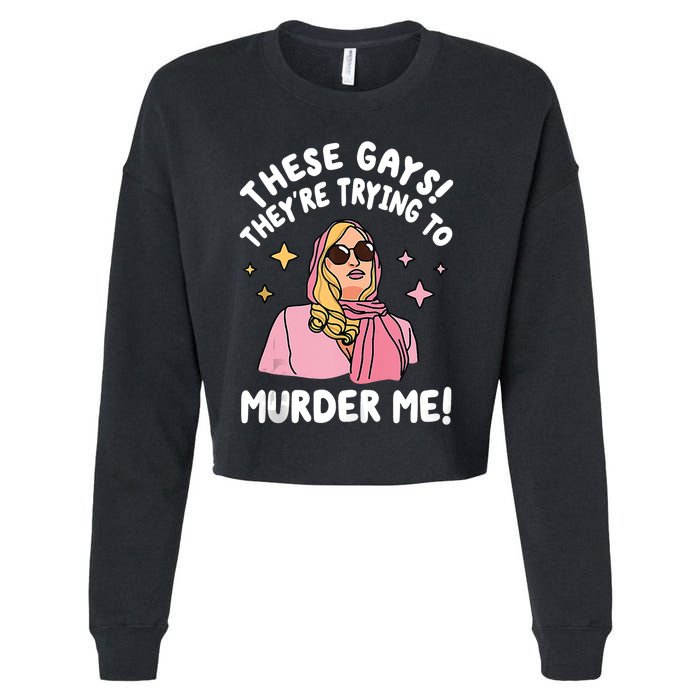 These Gays! Theyre Trying To Murder Me! Funny Quote Cropped Pullover Crew