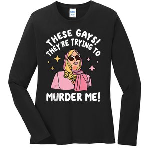 These Gays! Theyre Trying To Murder Me! Funny Quote Ladies Long Sleeve Shirt