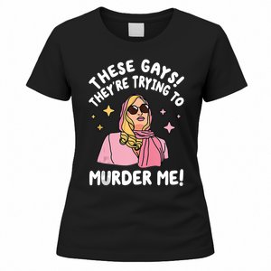 These Gays! Theyre Trying To Murder Me! Funny Quote Women's T-Shirt