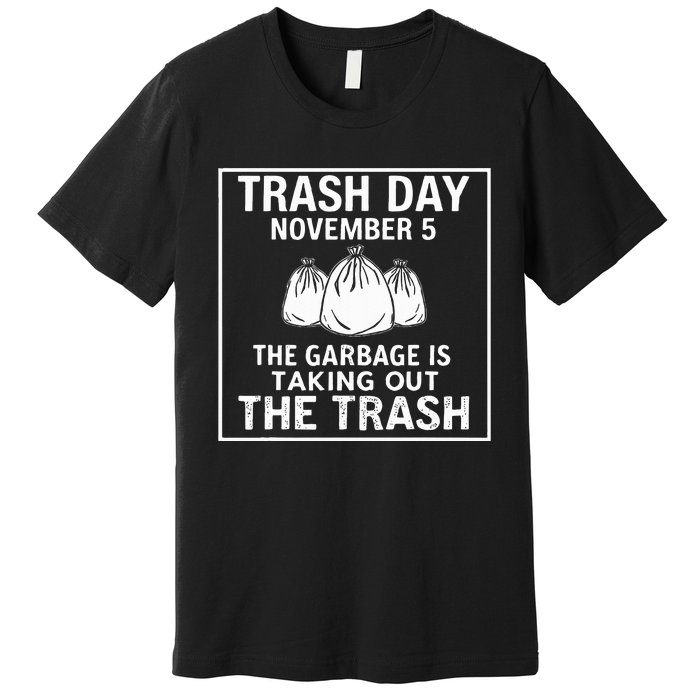 Trump Garbage Trash Day November 5 Garbage Taking Out Trash Premium T-Shirt