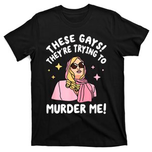 These Gays! Theyre Trying To Murder Me! Funny Quote T-Shirt