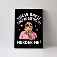 These Gays! Theyre Trying To Murder Me! Funny Quote Canvas