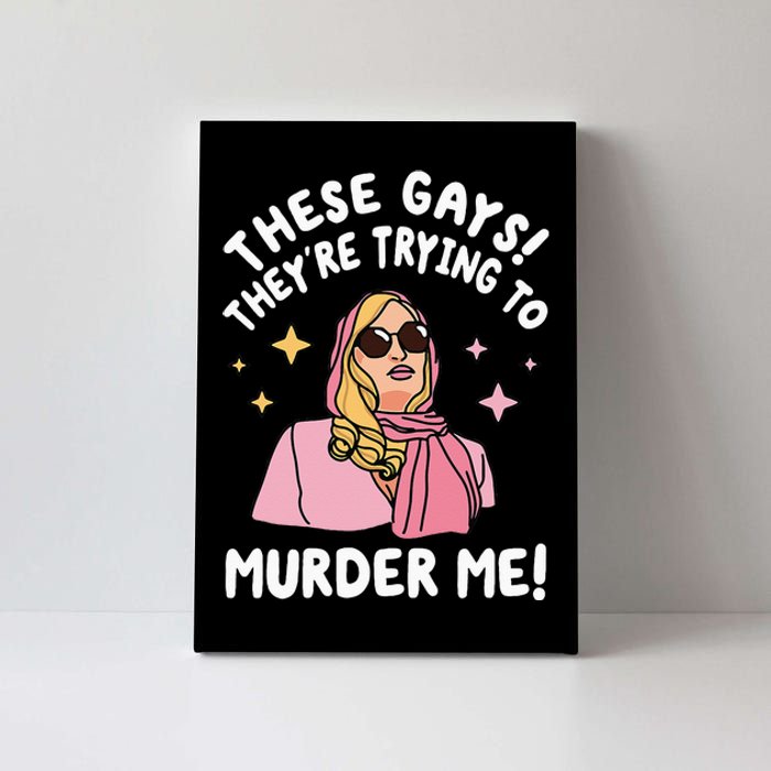 These Gays! Theyre Trying To Murder Me! Funny Quote Canvas