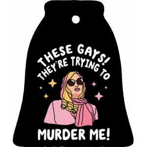 These Gays! Theyre Trying To Murder Me! Funny Quote Ceramic Bell Ornament