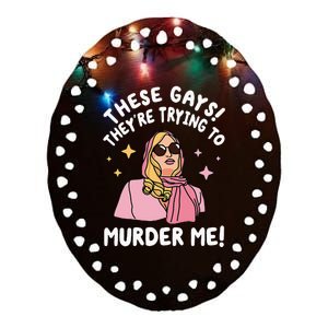 These Gays! Theyre Trying To Murder Me! Funny Quote Ceramic Oval Ornament