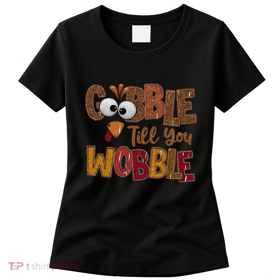 Thanskgiving Gobble Till You Wobble Turkey Face Womens T-Shirt