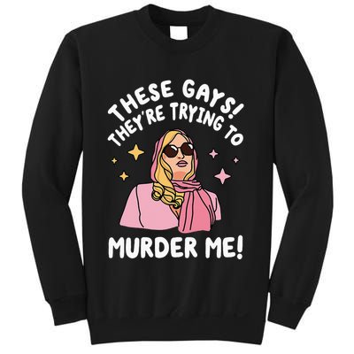 These Gays! Theyre Trying To Murder Me! Funny Quote Sweatshirt
