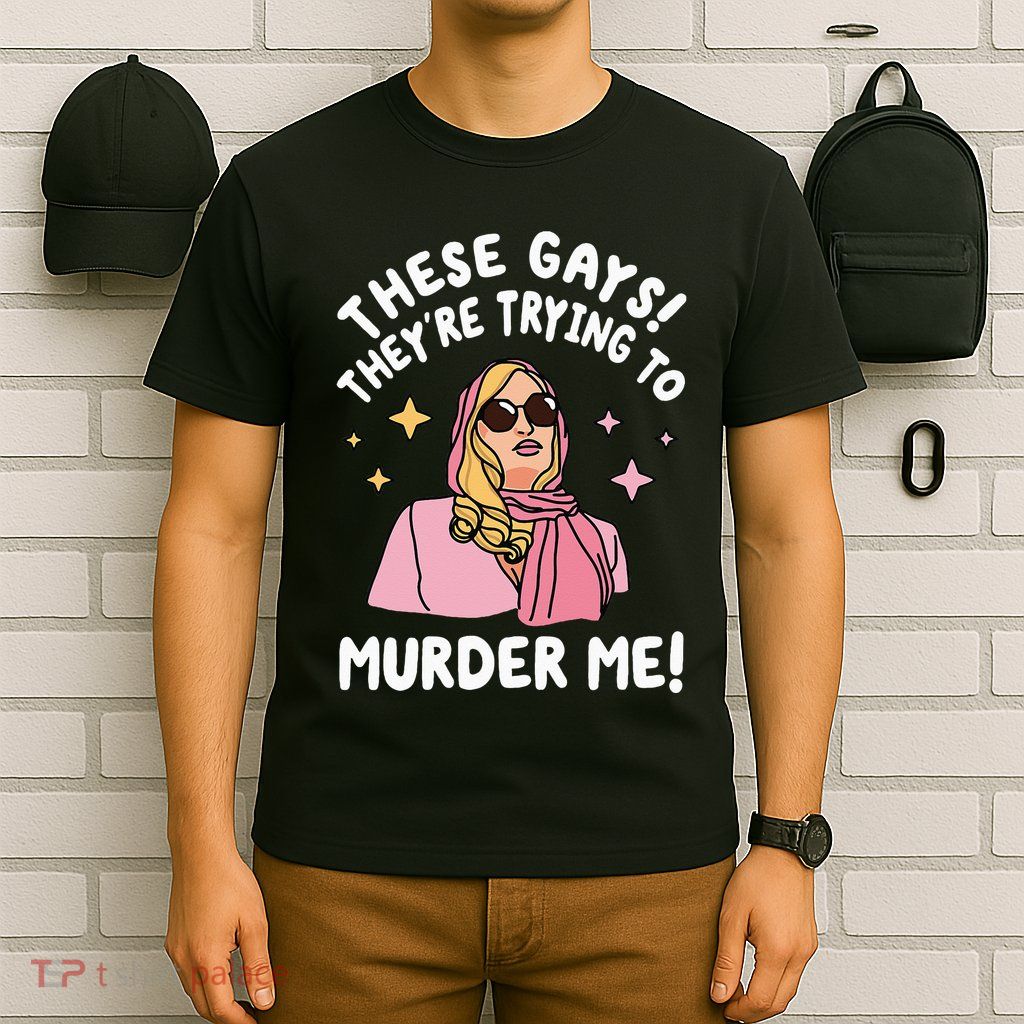 These Gays! Theyre Trying To Murder Me! Funny Quote T-Shirt