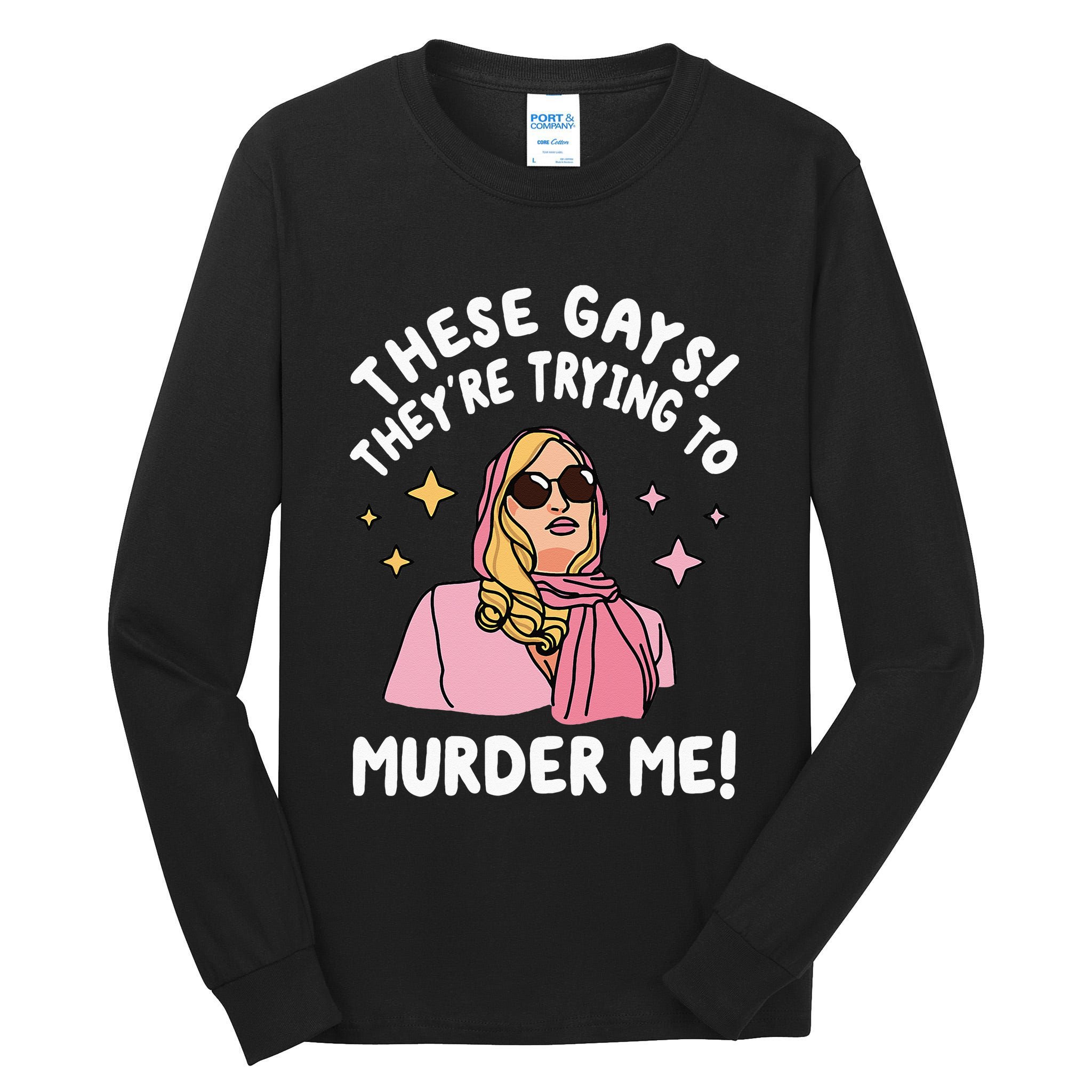 These Gays! Theyre Trying To Murder Me! Funny Quote Tall Long Sleeve T-Shirt