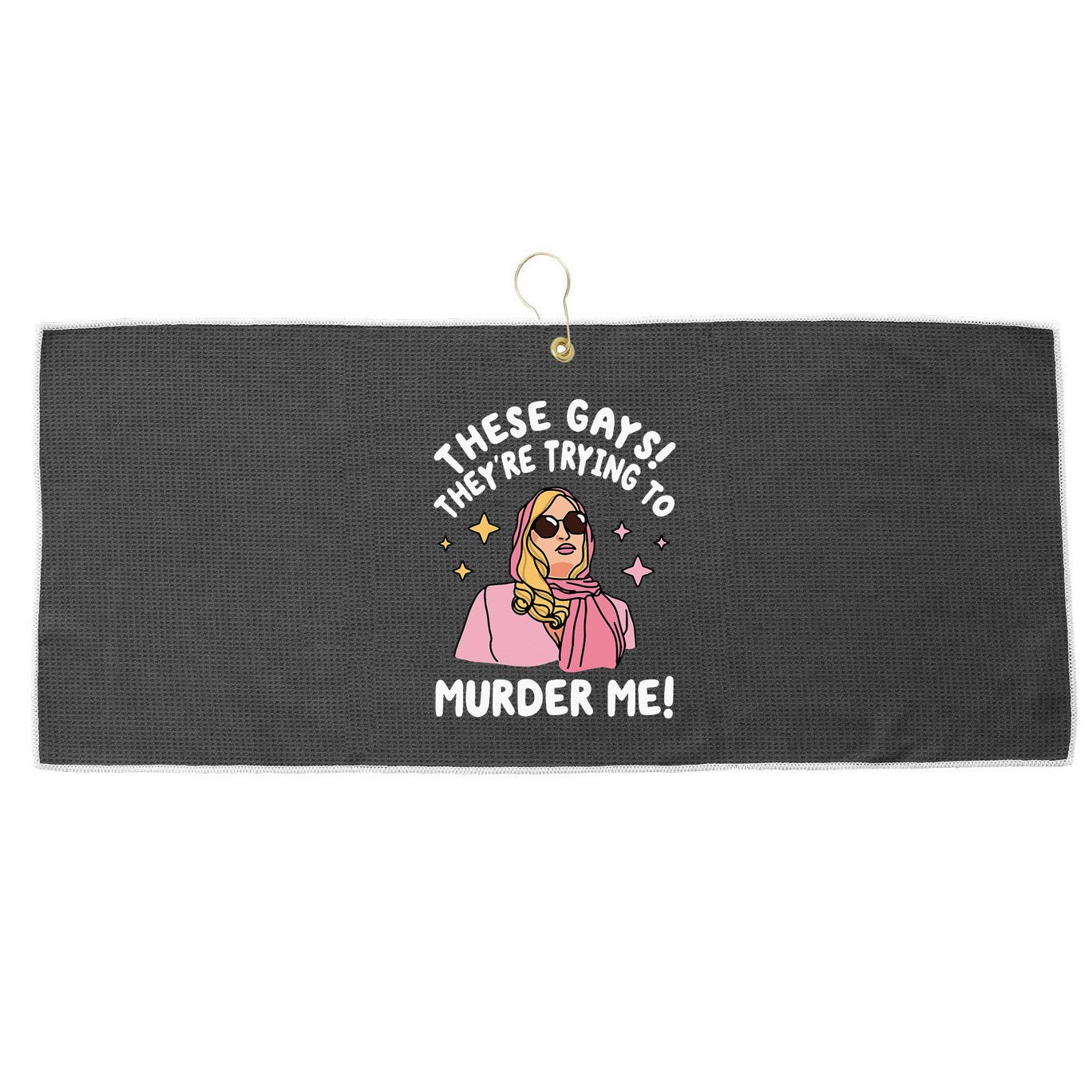 These Gays! Theyre Trying To Murder Me! Funny Quote Large Microfiber Waffle Golf Towel
