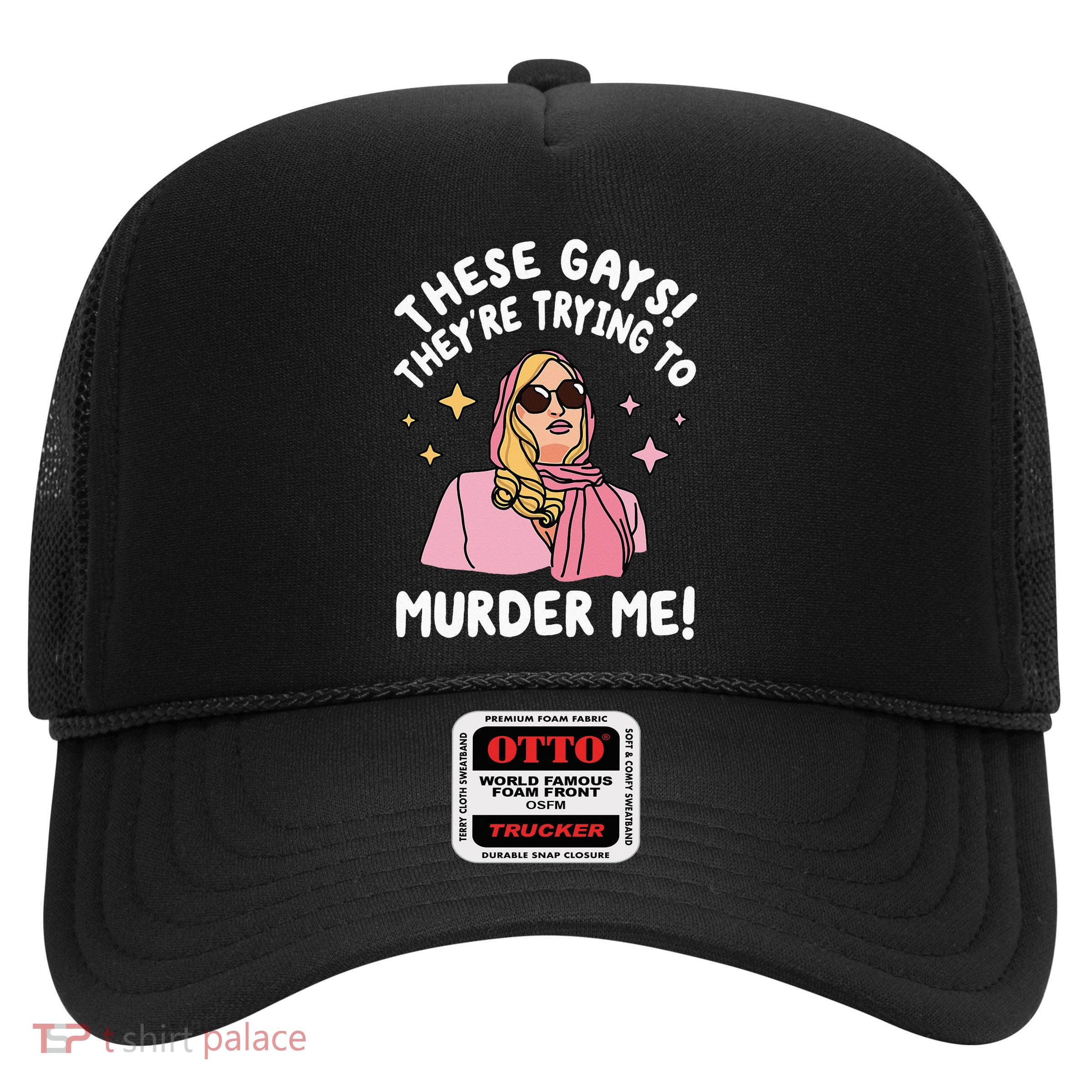 These Gays! Theyre Trying To Murder Me! Funny Quote Trucker Hat