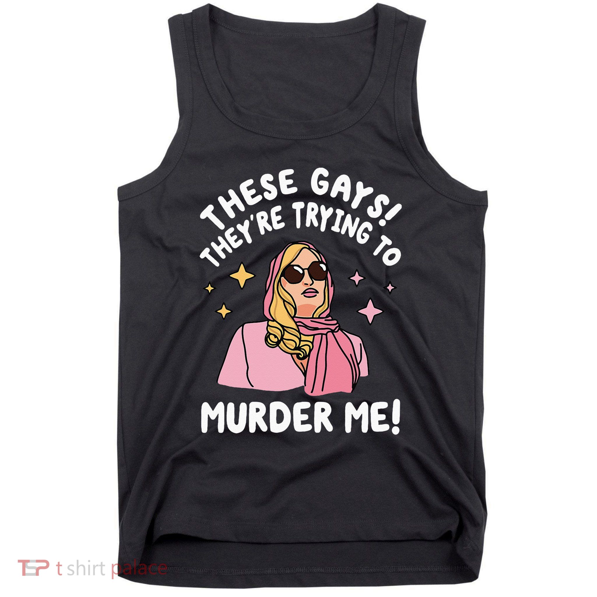 These Gays! Theyre Trying To Murder Me! Funny Quote Tank Top