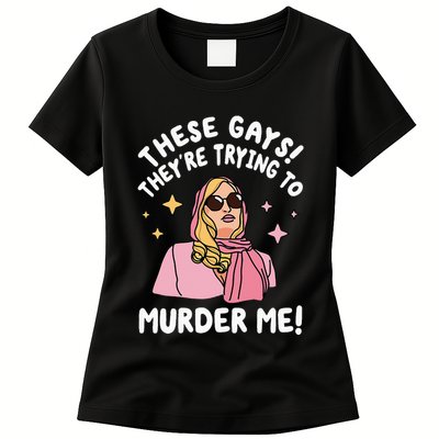 These Gays! Theyre Trying To Murder Me! Funny Quote Womens T-Shirt