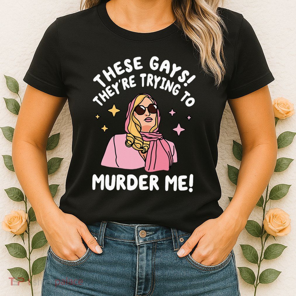 These Gays! Theyre Trying To Murder Me! Funny Quote Womens T-Shirt
