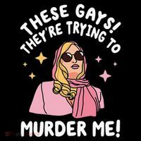 These Gays! Theyre Trying To Murder Me! Funny Quote Womens T-Shirt
