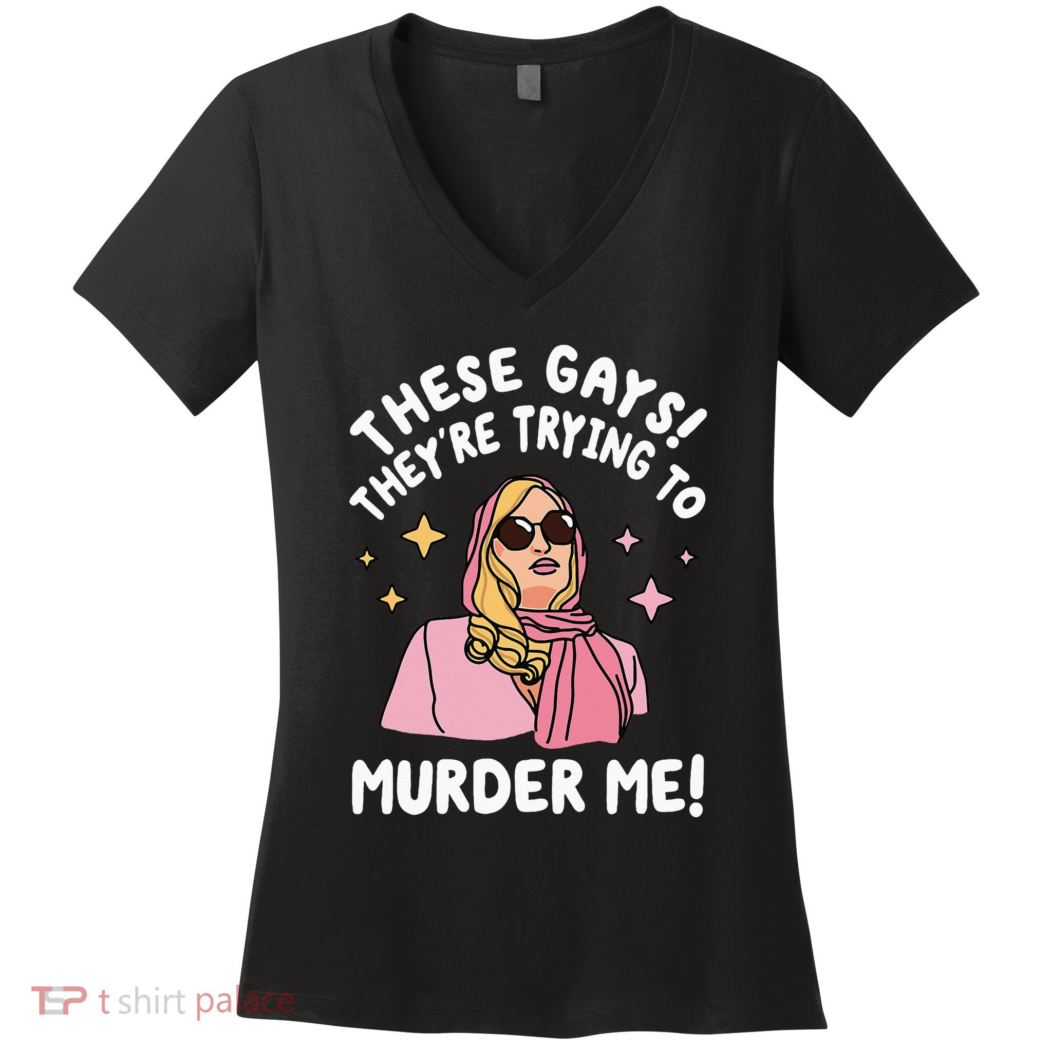 These Gays! Theyre Trying To Murder Me! Funny Quote Women's V-Neck T-Shirt