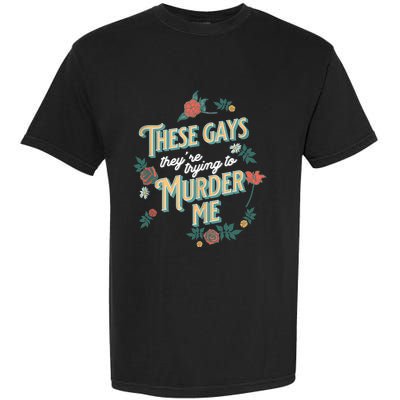 These Gays They're Trying To Murder Me Funny Tanya Garment-Dyed Heavyweight T-Shirt