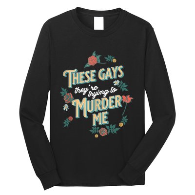 These Gays They're Trying To Murder Me Funny Tanya Long Sleeve Shirt