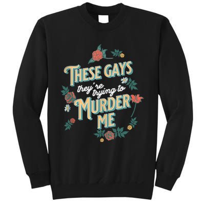 These Gays They're Trying To Murder Me Funny Tanya Sweatshirt