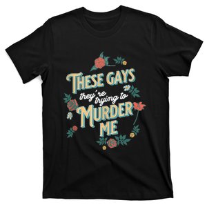 These Gays They're Trying To Murder Me Funny Tanya T-Shirt