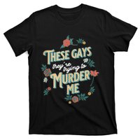 These Gays They're Trying To Murder Me Funny Tanya T-Shirt