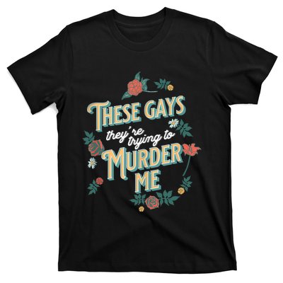 These Gays They're Trying To Murder Me Funny Tanya T-Shirt