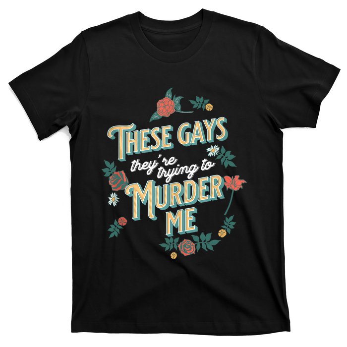 These Gays They're Trying To Murder Me Funny Tanya T-Shirt