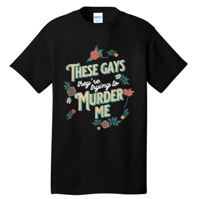 These Gays They're Trying To Murder Me Funny Tanya Tall T-Shirt