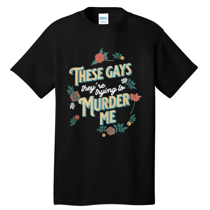 These Gays They're Trying To Murder Me Funny Tanya Tall T-Shirt